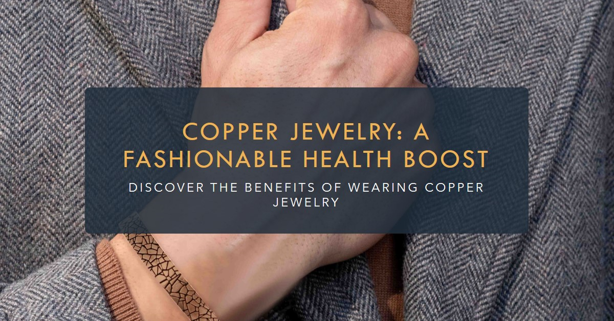 Copper Cuff on Man's Wrist, with text " Copper Jewelry, A Fashionable Health Boost"